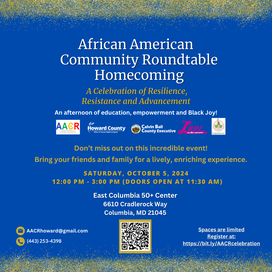 A blue flyer with a gold glitter border for the African American Community Roundtable Homecoming: A Celebration of Resilience, Resistance, and Advancement. Additional onscreen text reads: An Afternoon of education, empowerment, and Black Joy! Don't miss out on this incredible event! Bring your friends and family for a lively, enriching experience. Email aacrhoward@gmail.com or call 443 253 4398 for more information.
